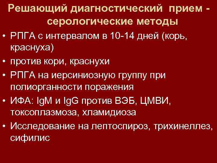 Решающий диагностический прием серологические методы • РПГА с интервалом в 10 -14 дней (корь,