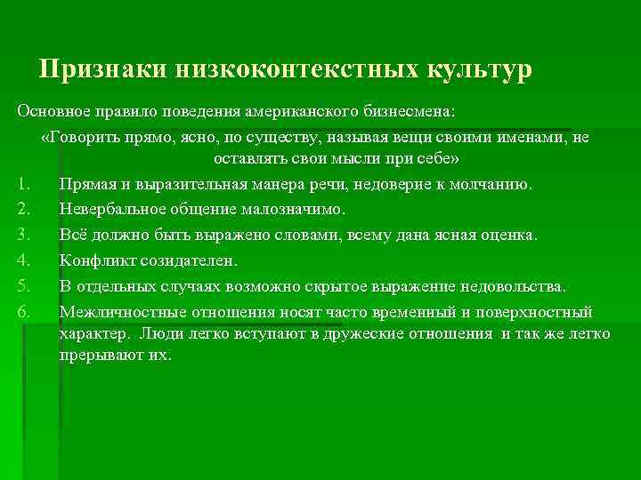 Признаки низкоконтекстных культур Основное правило поведения американского бизнесмена: «Говорить прямо, ясно, по существу, называя