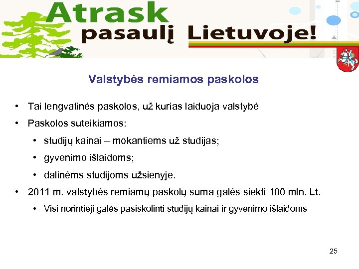 Valstybės remiamos paskolos • Tai lengvatinės paskolos, už kurias laiduoja valstybė • Paskolos suteikiamos: