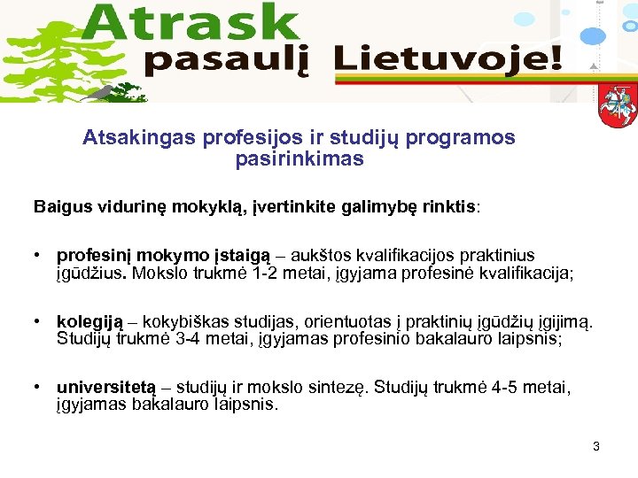 Atsakingas profesijos ir studijų programos pasirinkimas Baigus vidurinę mokyklą, įvertinkite galimybę rinktis: • profesinį