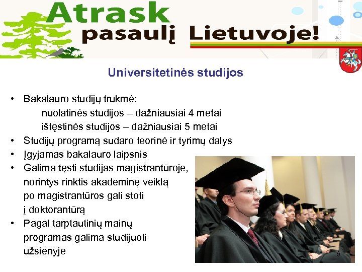 Universitetinės studijos • Bakalauro studijų trukmė: nuolatinės studijos – dažniausiai 4 metai ištęstinės studijos