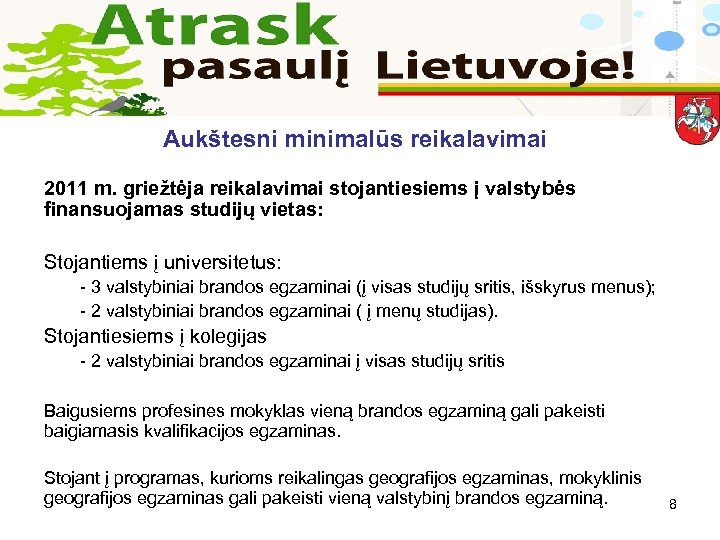 Aukštesni minimalūs reikalavimai 2011 m. griežtėja reikalavimai stojantiesiems į valstybės finansuojamas studijų vietas: Stojantiems