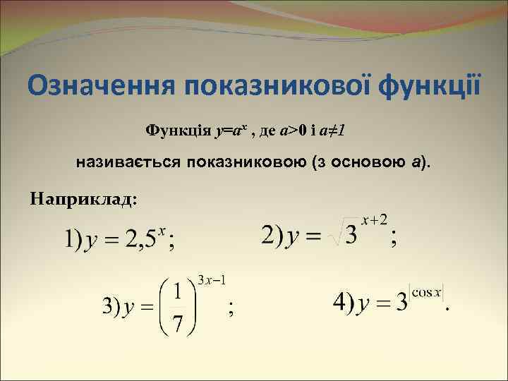 Означення показникової функції Функція y=ax , де a>0 і a≠ 1 називається показниковою (з