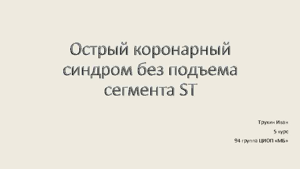 Острый коронарный синдром без подъема сегмента ST Трухин Иван 5 курс 94 группа ЦИОП