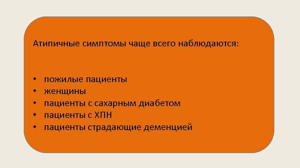  Атипичные симптомы чаще всего наблюдаются: • • • пожилые пациенты женщины пациенты с