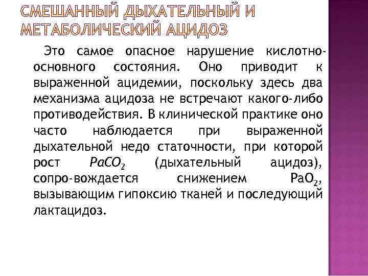Это самое опасное нарушение кислотноосновного состояния. Оно приводит к выраженной ацидемии, поскольку здесь два