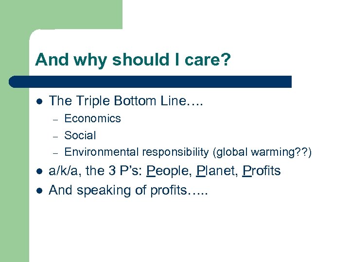 And why should I care? l The Triple Bottom Line…. – – – l