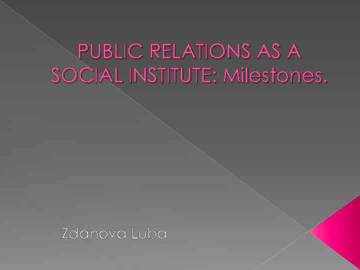 PUBLIC RELATIONS AS A SOCIAL INSTITUTE: Milestones. Zdanova Luba 