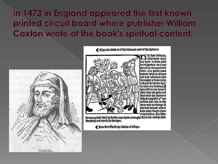 In 1473 in England appeared the first known printed circuit board where publisher William