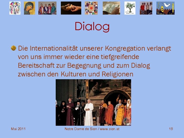 Dialog Die Internationalität unserer Kongregation verlangt von uns immer wieder eine tiefgreifende Bereitschaft zur