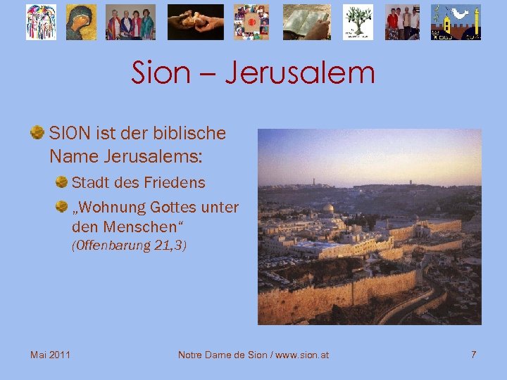 Sion – Jerusalem SION ist der biblische Name Jerusalems: Stadt des Friedens „Wohnung Gottes