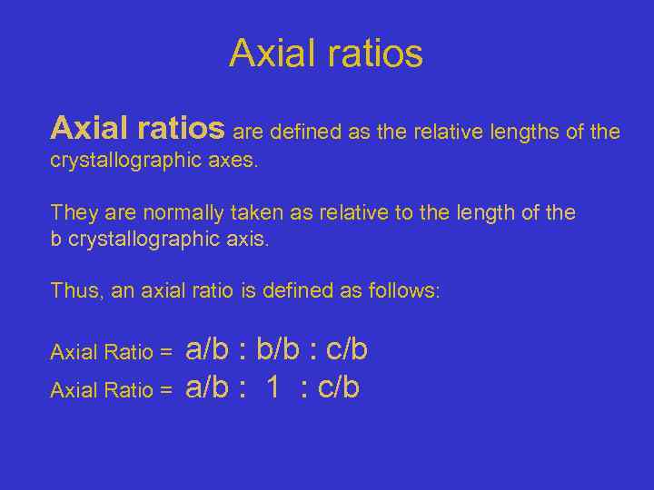 Axial ratios are defined as the relative lengths of the crystallographic axes. They are