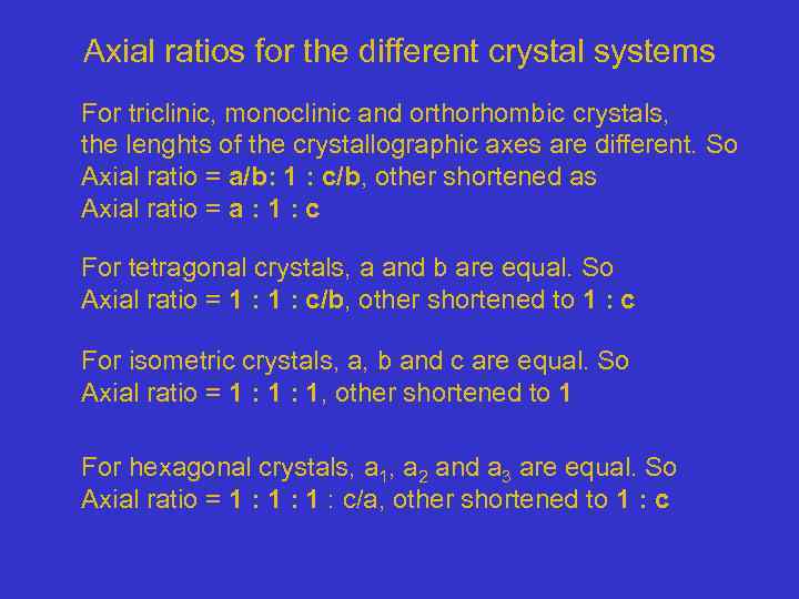 Axial ratios for the different crystal systems For triclinic, monoclinic and orthorhombic crystals, the