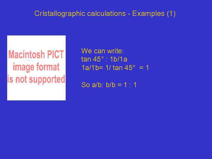 Cristallographic calculations - Examples (1) We can write: tan 45° : 1 b/1 a