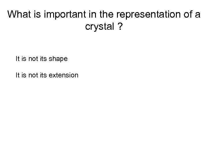 What is important in the representation of a crystal ? It is not its