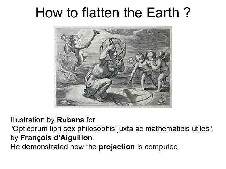 How to flatten the Earth ? Illustration by Rubens for 