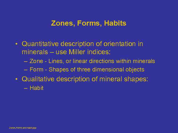 Zones, Forms, Habits • Quantitative description of orientation in minerals – use Miller indices: