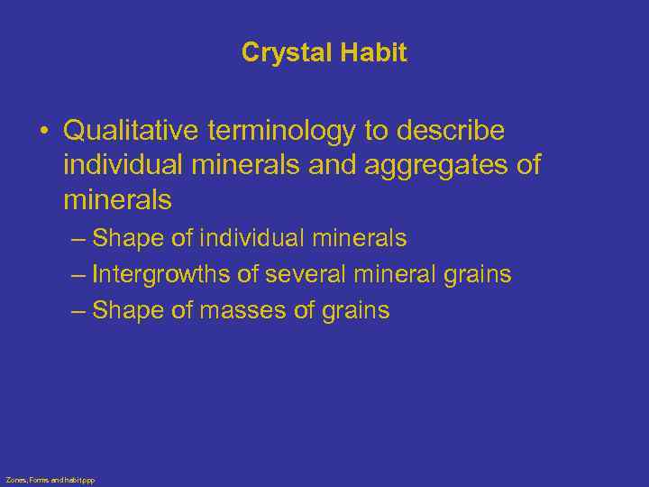 Crystal Habit • Qualitative terminology to describe individual minerals and aggregates of minerals –