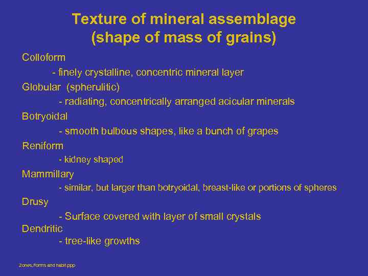 Texture of mineral assemblage (shape of mass of grains) Colloform - finely crystalline, concentric