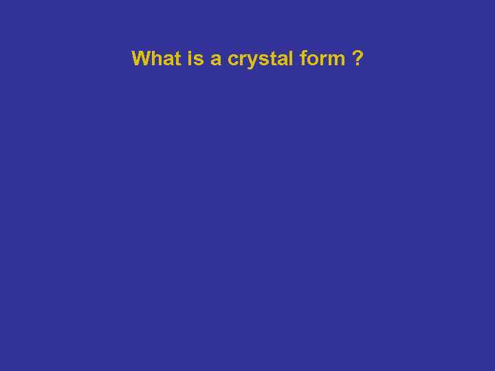 What is a crystal form ? 