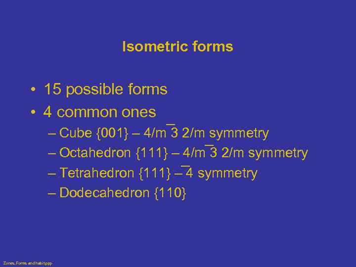 Isometric forms • 15 possible forms • 4 common ones – Cube {001} –