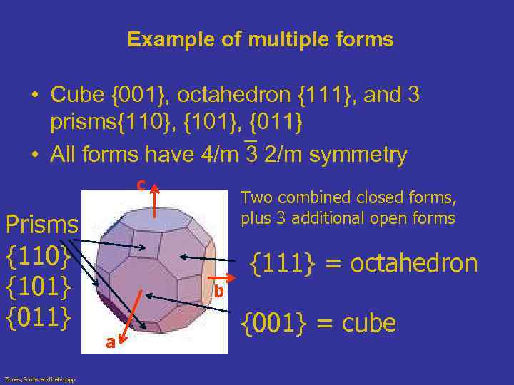 Example of multiple forms • Cube {001}, octahedron {111}, and 3 prisms{110}, {101}, {011}