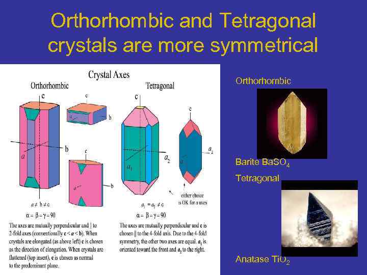 Orthorhombic and Tetragonal crystals are more symmetrical Orthorhombic Barite Ba. SO 4 Tetragonal Anatase