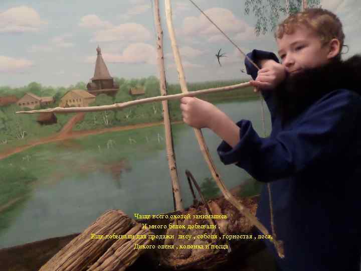  Чаще всего охотой занимались И много белок добывали. Еще добывали для продажи лису