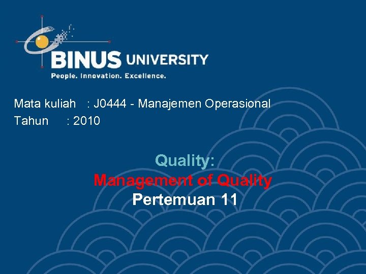 Mata kuliah : J 0444 - Manajemen Operasional Tahun : 2010 Quality: Management of