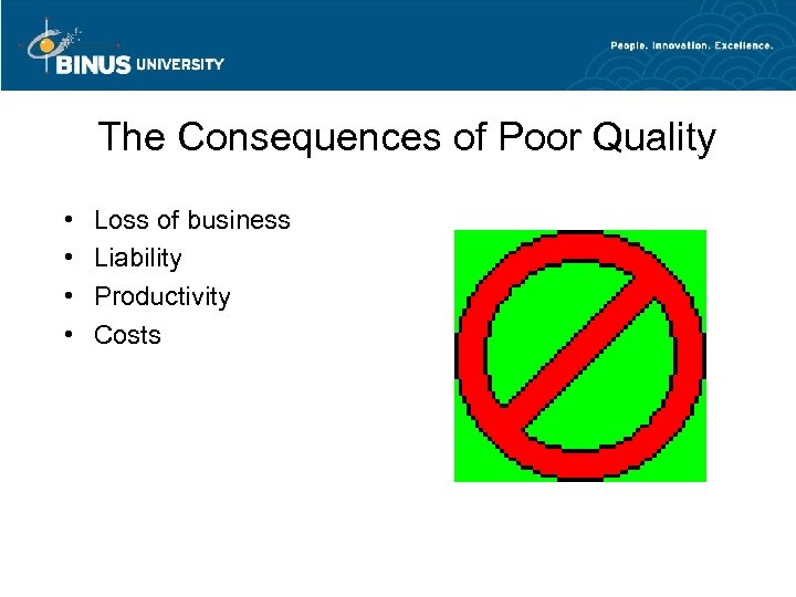 The Consequences of Poor Quality • • Loss of business Liability Productivity Costs 