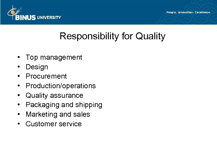 Responsibility for Quality • • Top management Design Procurement Production/operations Quality assurance Packaging and