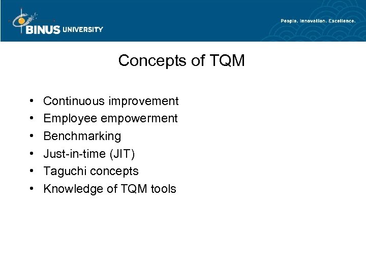 Concepts of TQM • • • Continuous improvement Employee empowerment Benchmarking Just-in-time (JIT) Taguchi