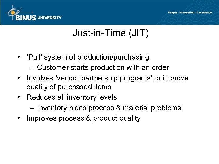 Just-in-Time (JIT) • ‘Pull’ system of production/purchasing – Customer starts production with an order