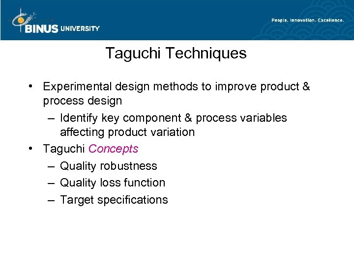 Taguchi Techniques • Experimental design methods to improve product & process design – Identify