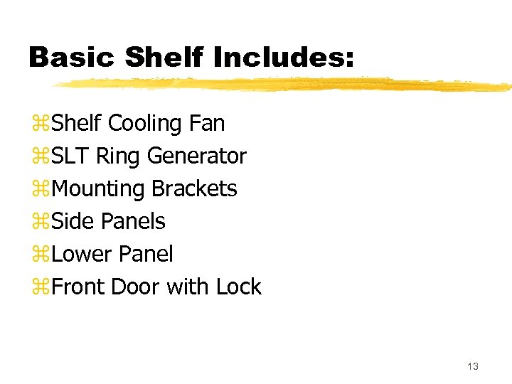 Basic Shelf Includes: z. Shelf Cooling Fan z. SLT Ring Generator z. Mounting Brackets