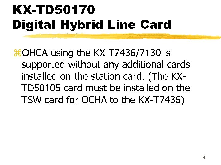 KX-TD 50170 Digital Hybrid Line Card z. OHCA using the KX-T 7436/7130 is supported