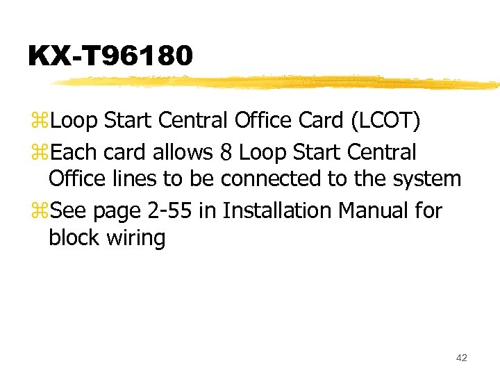 KX-T 96180 z. Loop Start Central Office Card (LCOT) z. Each card allows 8