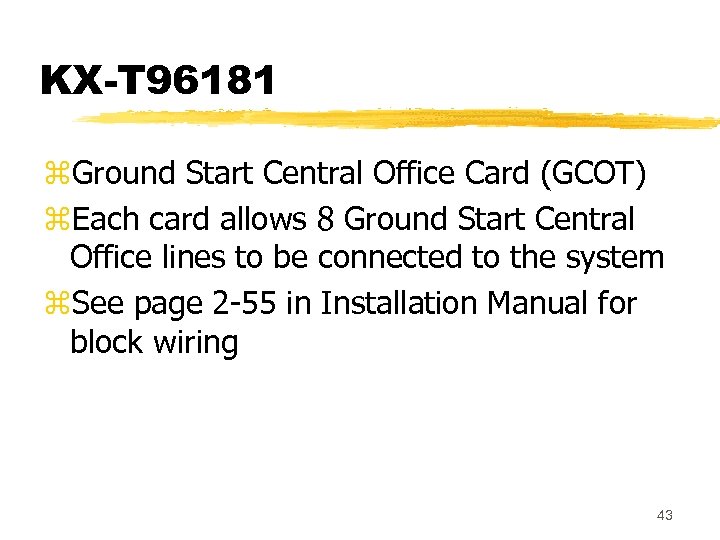 KX-T 96181 z. Ground Start Central Office Card (GCOT) z. Each card allows 8
