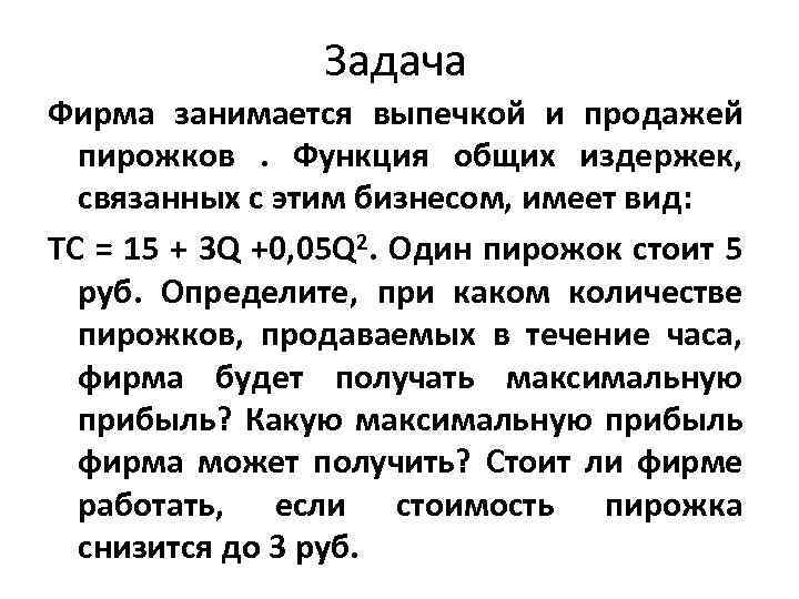 Задача Фирма занимается выпечкой и продажей пирожков . Функция общих издержек, связанных с этим