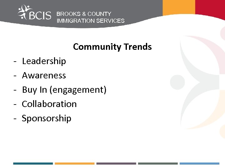 BROOKS & COUNTY IMMIGRATION SERVICES Community Trends - Leadership Awareness Buy In (engagement) Collaboration