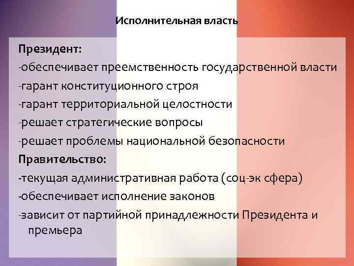 Исполнительная власть Президент: -обеспечивает преемственность государственной власти -гарант конституционного строя -гарант территориальной целостности -решает