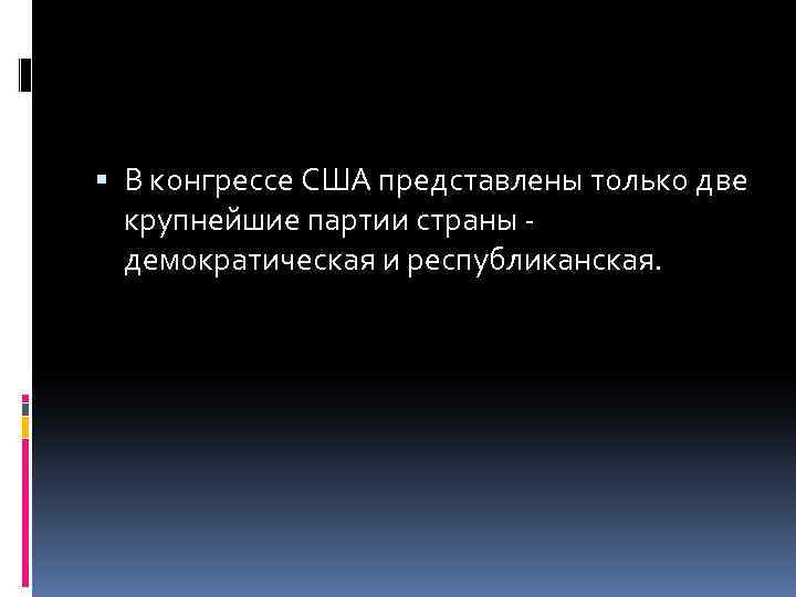  В конгрессе США представлены только две крупнейшие партии страны - демократическая и республиканская.