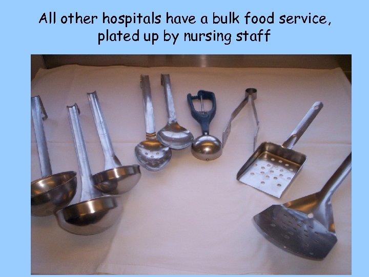 All other hospitals have a bulk food service, plated up by nursing staff 