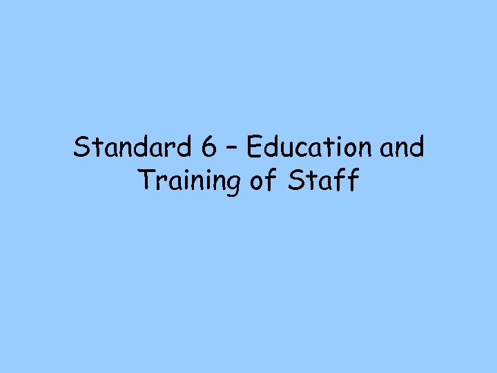 Standard 6 – Education and Training of Staff 