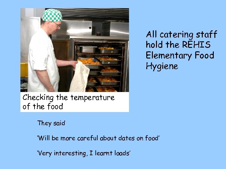 All catering staff hold the REHIS Elementary Food Hygiene Checking the temperature of the
