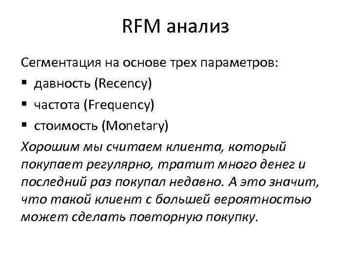 RFM анализ Сегментация на основе трех параметров: § давность (Recency) § частота (Frequency) §