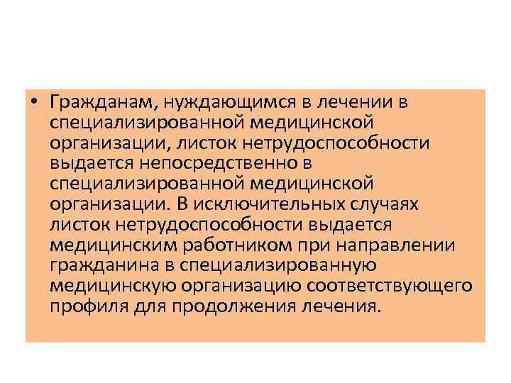  • Гражданам, нуждающимся в лечении в специализированной медицинской организации, листок нетрудоспособности выдается непосредственно