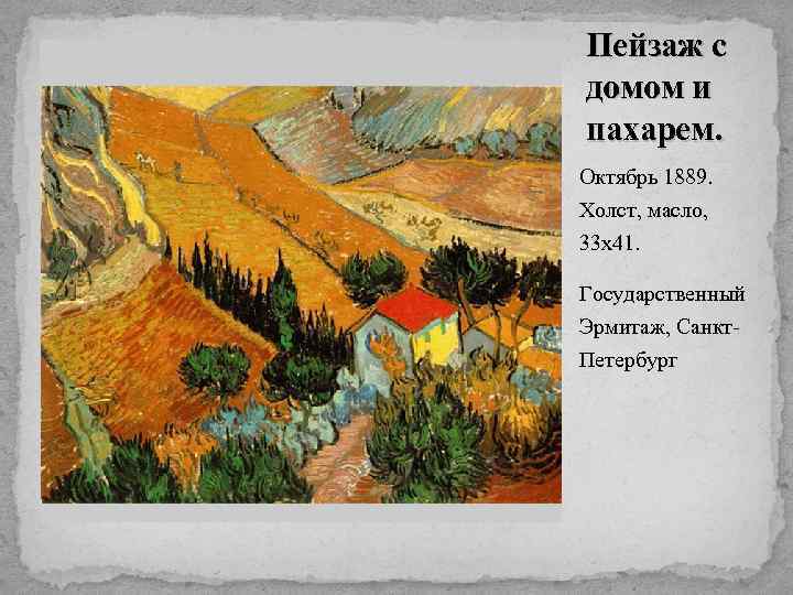 Пейзаж с домом и пахарем. Октябрь 1889. Холст, масло, 33 х41. Государственный Эрмитаж, Санкт.