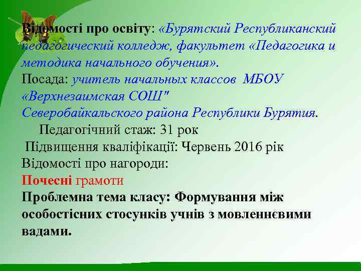 Відомості про освіту: «Бурятский Республиканский педагогический колледж, факультет «Педагогика и методика начального обучения» .