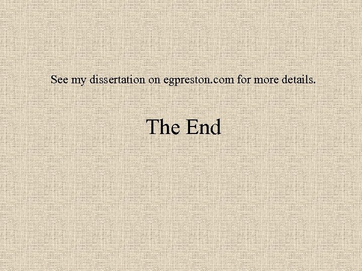 See my dissertation on egpreston. com for more details. The End 